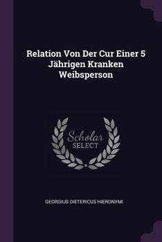 Paperback Relation Von Der Cur Einer 5 Jährigen Kranken Weibsperson Book