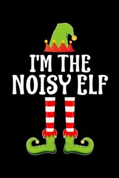 I'M THE NOISY ELF: Blank Lined Family Matching Christmas Diary | Best Christmas gift Notebook And Journal | 6x9 Inch 120 Pages White Paper