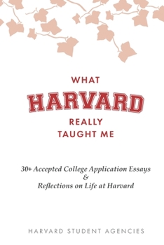Paperback What Harvard Really Taught Me: 30+ Accepted College Application Essays & Reflections on Life at Harvard Book