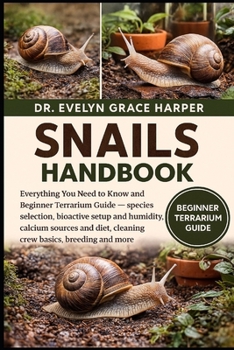 SNAILS HANDBOOK: Everything You Need to Know and Beginner Terrarium Guide — species selection, bioactive setup and humidity, calcium sources and diet, cleaning crew basics, breeding and more