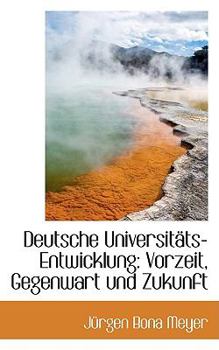 Deutsche Universitsts-Entwicklung : Vorzeit, Gegenwart und Zukunft
