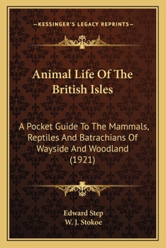 Paperback Animal Life Of The British Isles: A Pocket Guide To The Mammals, Reptiles And Batrachians Of Wayside And Woodland (1921) Book