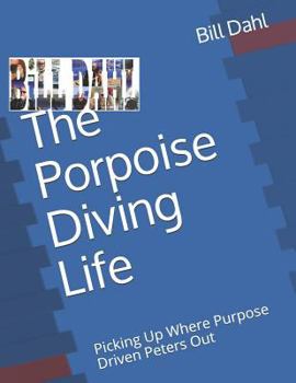 Paperback The Porpoise Diving Life: Picking Up Where Purpose Driven Peters Out - Reality For The Rest of Us Book