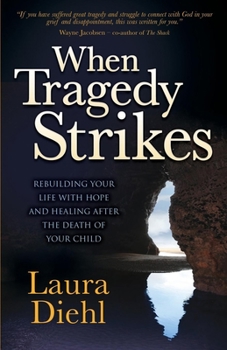 Paperback When Tragedy Strikes: Rebuilding Your Life with Hope and Healing After the Death of Your Child Book