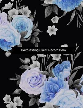Hairdressing Client Record Book : Hair Stylist Client Organizer and Client Management System. Including Address Details and Appointment. Information Keeper and Record Log Paperback - October 10 2018