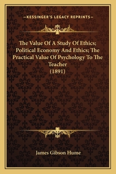 Paperback The Value Of A Study Of Ethics; Political Economy And Ethics; The Practical Value Of Psychology To The Teacher (1891) Book