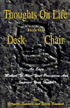 Thoughts on Life from My Desk Chair: An Easy Method to Alter Your Perception and Improve Your Health