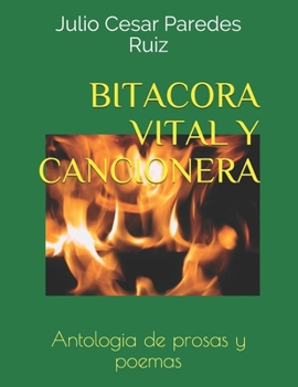BITACORA VITAL Y CANCIONERA: Antologia de prosas y poemas (Spanish Edition)