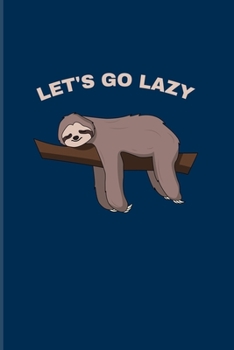 Let's Go Lazy: Funny Napping Sloth 2020 Planner | Weekly & Monthly Pocket Calendar | 6x9 Softcover Organizer | For Wildlife & Animal Lover Fans