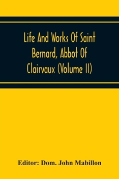 Paperback Life And Works Of Saint Bernard, Abbot Of Clairvaux (Volume Ii) Book