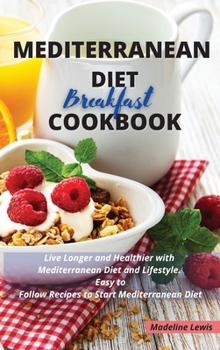 Hardcover Mediterranean Diet Breakfast Cookbook: Live Longer and Healthier with Mediterranean Diet and Lifestyle. Easy to Follow Recipes to Start Mediterranean Book