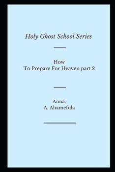 Paperback How To Prepare For Heaven part 2: Holy Ghost School training Series Book