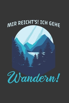 Wanderer Notizbuch: Mir reicht's! Ich gehe Wandern! / 6x9 Zoll / 120 linierte Seiten (German Edition)
