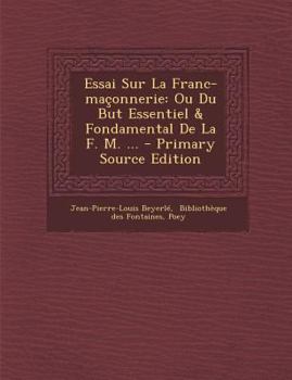 Paperback Essai Sur La Franc-ma?onnerie: Ou Du But Essentiel & Fondamental De La F. M. ... - Primary Source Edition [French] Book