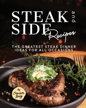 Paperback Steak and Side Recipes: The Greatest Steak Dinner Ideas for All Occasions Book