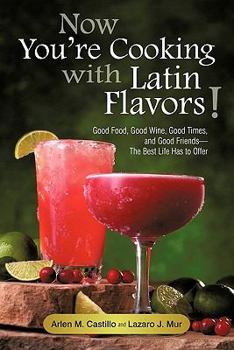 Paperback Now You're Cooking with Latin Flavors!: Good Food, Good Wine, Good Times, and Good Friends-The Best Life Has to Offer Book