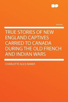 Paperback True Stories of New England Captives Carried to Canada During the Old French and Indian Wars Book