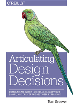 Paperback Articulating Design Decisions: Communicate with Stakeholders, Keep Your Sanity, and Deliver the Best User Experience Book