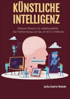 Paperback Künstliche Intelligenz: Sicherer Einsatz im Arbeitsumfeld - Zur Vorbereitung auf das AI ACT Certificate [German] Book