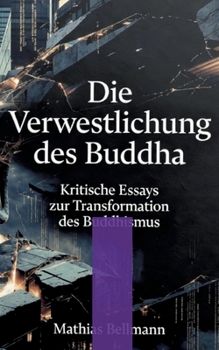 Die Verwestlichung des Buddha: Kritische Essays zur Transformation des Buddhismus (German Edition)