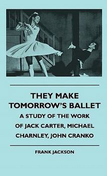 Hardcover They Make Tomorrow's Ballet - A Study Of The Work Of Jack Carter, Michael Charnley, John Cranko Book