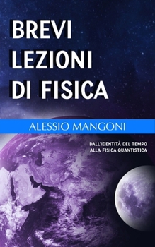Brevi lezioni di fisica: dall'identità del tempo alla fisica quantistica (Italian Edition)
