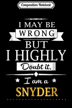 Paperback Composition Notebook: I May Be Wrong But Doubt It I Am A Snyder Name Journal/Notebook Blank Lined Ruled 6x9 100 Pages Book