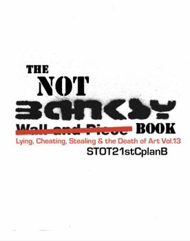 Hardcover The Not Banksy Book: Lying, Cheating, Stealing & the Death of Art Vol.13 Book