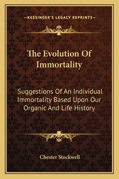 The Evolution of Immortality: Suggestions of an Individual Immortality Based Upon Our Organic and Life History
