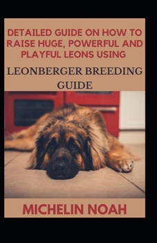 Paperback Detailed Guide On How To Raise Huge, Powerful And Playful Leons Using Leonberger Breeding Guide Book