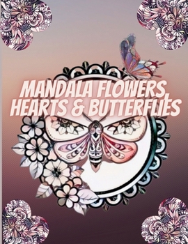 Mandala Flowers, Hearts & Butterflies: Relaxing Patterns Coloring Book For Adults with Stress Relieving Designs