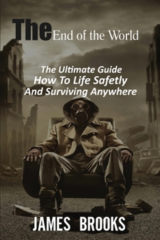 Paperback The End of The World: The Ultimate Guide How To Life Safetly And Surviving Anywhere Book