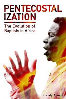 Paperback Pentecostalization: The Evolution of Baptists in Africa Book