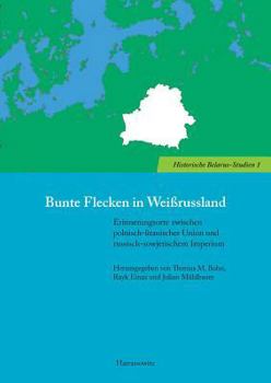 Paperback Bunte Flecken in Weissrussland: Erinnerungsorte Zwischen Polnisch-Litauischer Union Und Russisch-Sowjetischem Imperium [German] Book