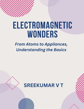 Paperback Electromagnetic Wonders: From Atoms to Appliances, Understanding the Basics Book