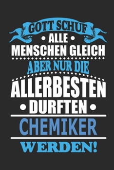 Gott schuf alle Menschen gleich aber nur die allerbesten durften Chemiker werden: Notizbuch, Notizblock, 110 linierte Seiten, kann auch als Dekoration in Form eines Schild bzw. Poster verwendet werden