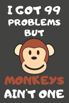 I Got 99 Problems But Monkeys Ain't One: Monkey Gifts Lined Notebooks, Journals, Planners and Diaries to Write In | For Monkey Lovers