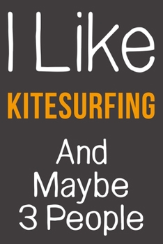 Paperback I Like Kitesurfing And Maybe 3 People: Funny Gift Idea For Hobby Addict - Blank Lined Journal Book