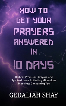 Paperback How to Get Your Prayers Answered in 10 Days: Biblical Promises, Prayers and Spiritual Laws Activating Miraculous Blessings Concerning You Book