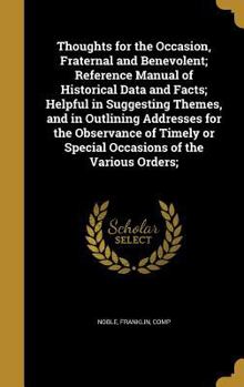 Hardcover Thoughts for the Occasion, Fraternal and Benevolent; Reference Manual of Historical Data and Facts; Helpful in Suggesting Themes, and in Outlining Add Book