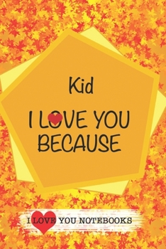Kid I Love You Because /Love Cover Themes: What I love About You Gift Book: Prompted Fill-in the Blank Gratitud 6x9 Journal/ Tons of Reasons Why I Love You