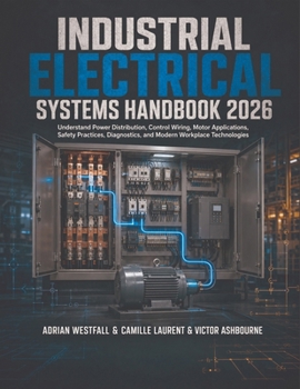 Paperback Industrial Electrical Systems Handbook 2026: Understand Power Distribution, Control Wiring, Motor Applications, Safety Practices, Diagnostics, and Modern Workplace Technologies Book