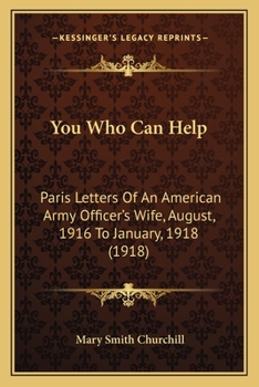 Paperback You Who Can Help: Paris Letters Of An American Army Officer's Wife, August, 1916 To January, 1918 (1918) Book