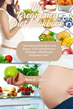 Paperback The Pregnancy Diet Cookbook: "Nourishing Both Mom and Bump: A Flavorful Journey Through a Wholesome Pregnancy Diet" Book