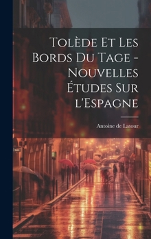 Hardcover Tolède et les bords du Tage - nouvelles études sur l'Espagne [French] Book