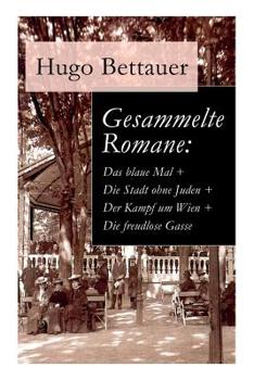 Paperback Gesammelte Romane: Das blaue Mal + Die Stadt ohne Juden + Der Kampf um Wien + Die freudlose Gasse: Die besten Romane Hugo Bettauers mit s Book