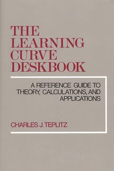 Hardcover The Learning Curve Deskbook: A Reference Guide to Theory, Calculations, and Applications Book