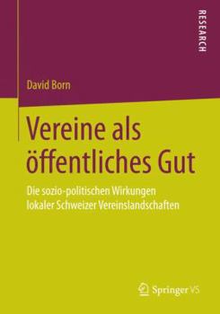 Paperback Vereine ALS Öffentliches Gut: Die Sozio-Politischen Wirkungen Lokaler Schweizer Vereinslandschaften [German] Book