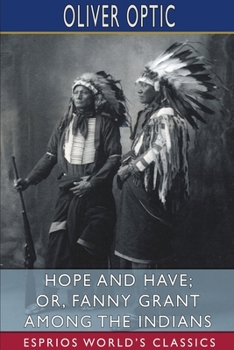 Hope and Have or, Fanny Grant Among the Indians, A Story for Young People - Book #5 of the Woodville