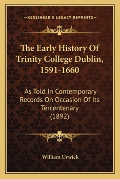Paperback The Early History Of Trinity College Dublin, 1591-1660: As Told In Contemporary Records On Occasion Of Its Tercentenary (1892) Book